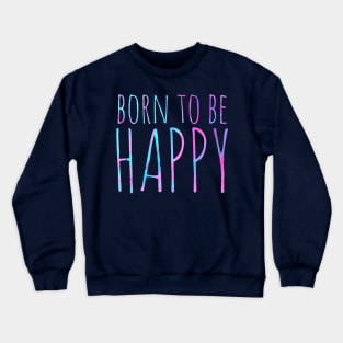 Born to be happy ! Crewneck Sweatshirt